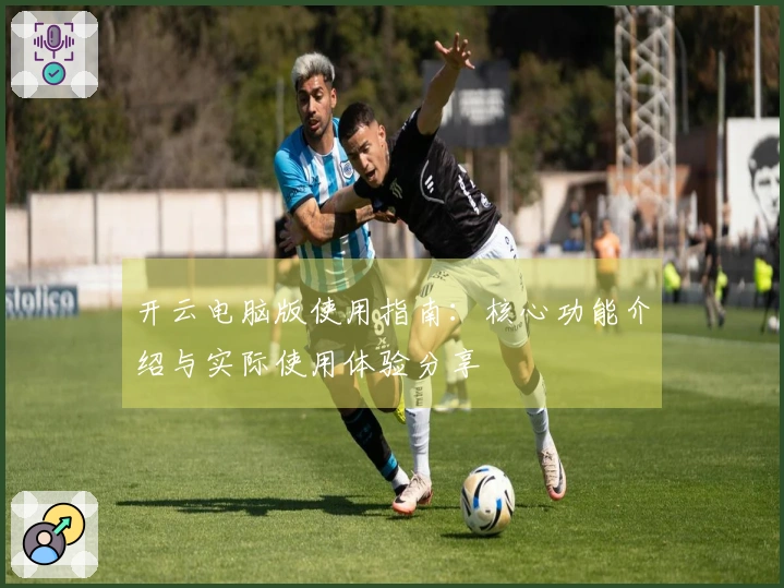 开云电脑版使用指南：核心功能介绍与实际使用体验分享