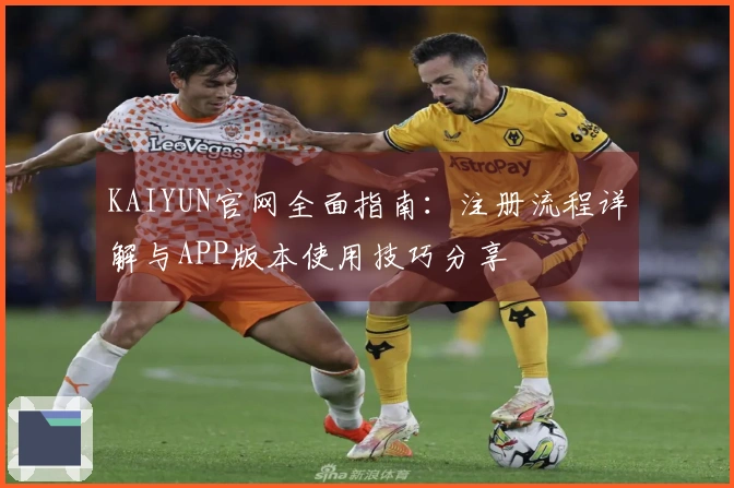 KAIYUN官网全面指南：注册流程详解与APP版本使用技巧分享