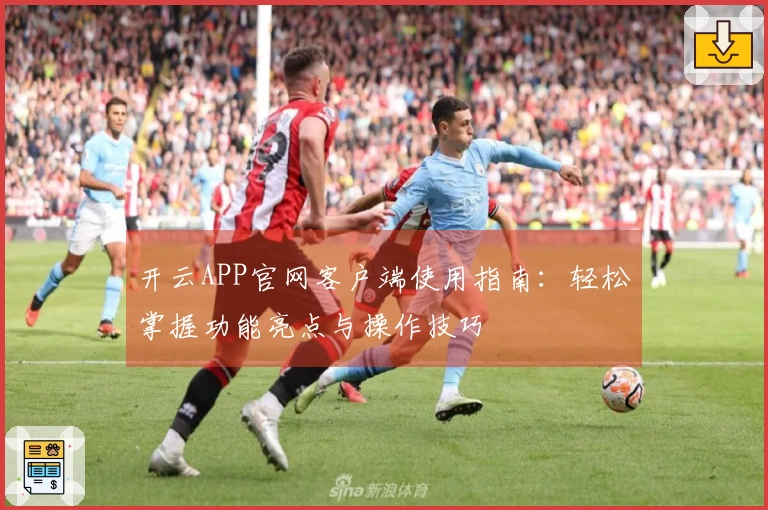 开云APP官网客户端使用指南：轻松掌握功能亮点与操作技巧